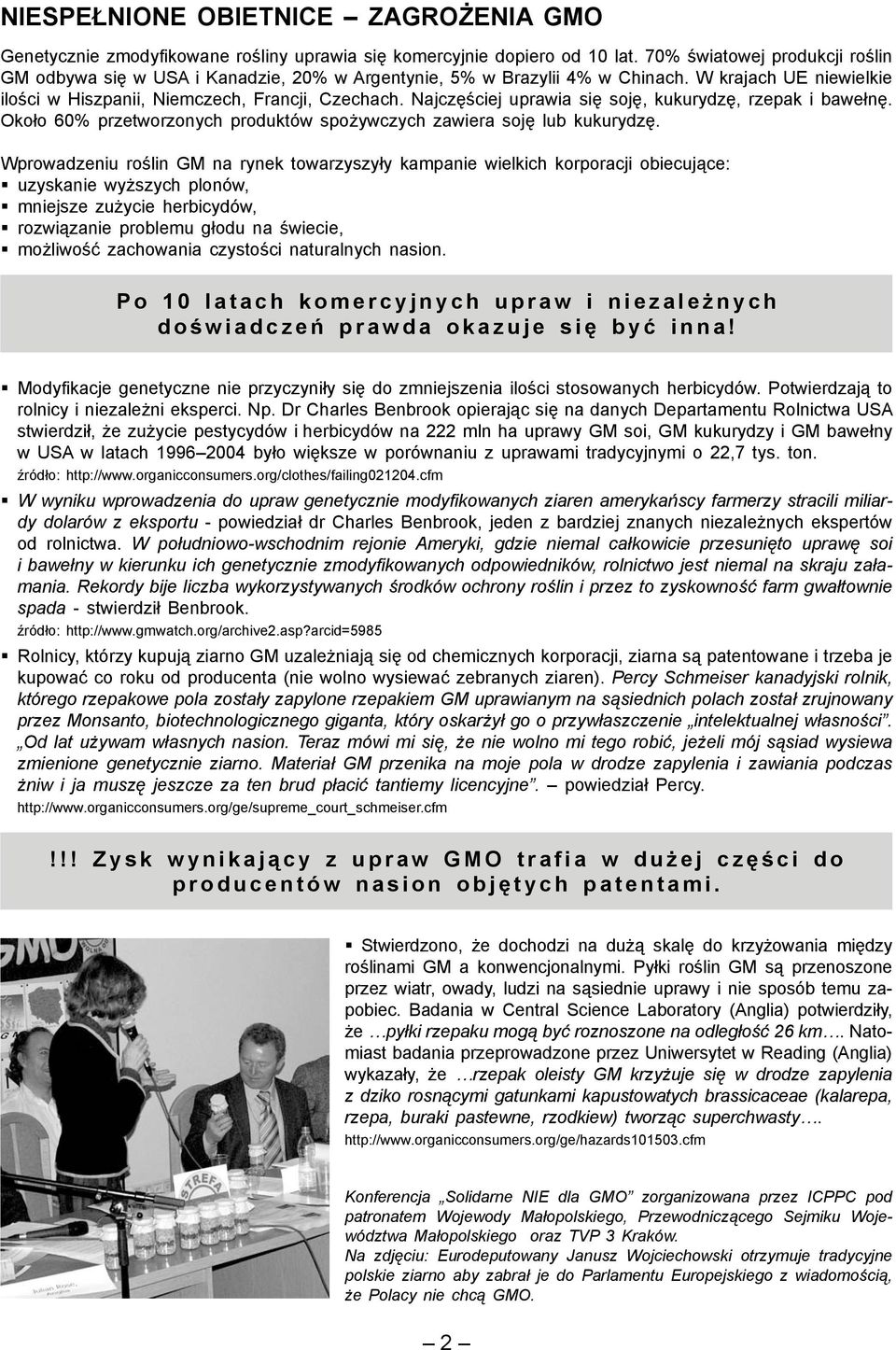 Najczęściej uprawia się soję, kukurydzę, rzepak i bawełnę. Około 60% przetworzonych produktów spożywczych zawiera soję lub kukurydzę.