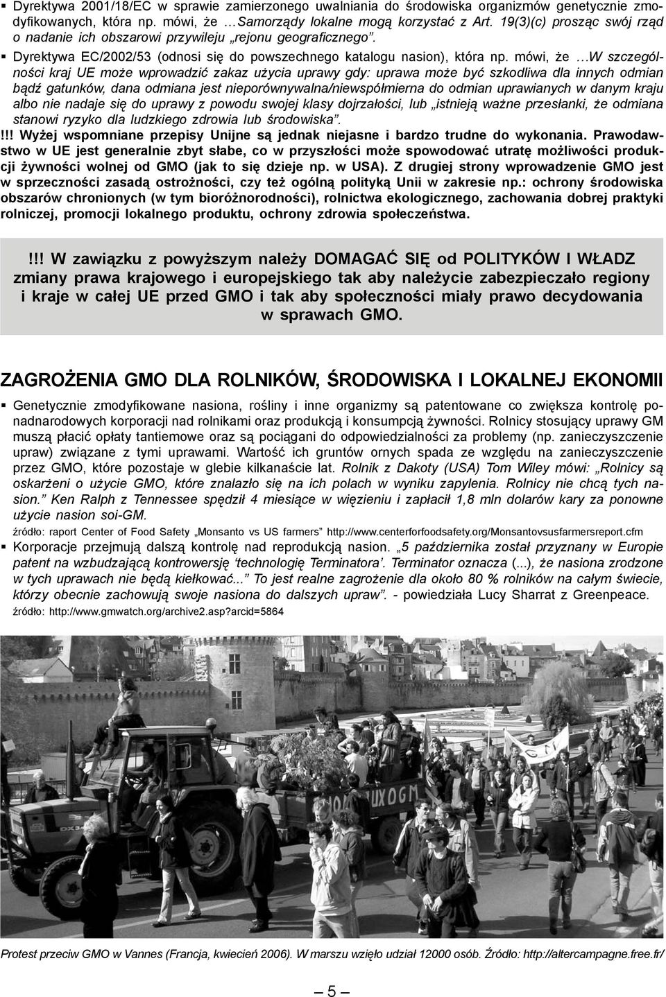 mówi, że W szczególności kraj UE może wprowadzić zakaz użycia uprawy gdy: uprawa może być szkodliwa dla innych odmian bądź gatunków, dana odmiana jest nieporównywalna/niewspółmierna do odmian
