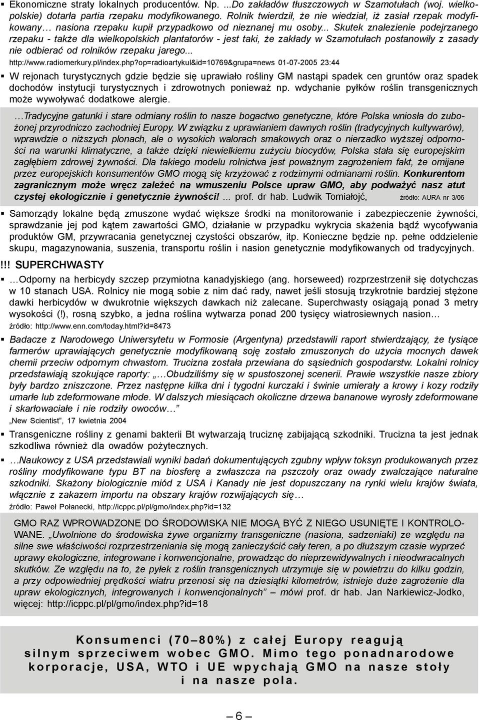 .. Skutek znalezienie podejrzanego rzepaku - także dla wielkopolskich plantatorów - jest taki, że zakłady w Szamotułach postanowiły z zasady nie odbierać od rolników rzepaku jarego... http://www.
