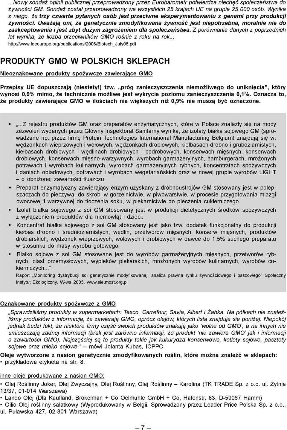 Uważają oni, że genetycznie zmodyfikowana żywność jest niepotrzebna, moralnie nie do zaakceptowania i jest zbyt dużym zagrożeniem dla społeczeństwa.