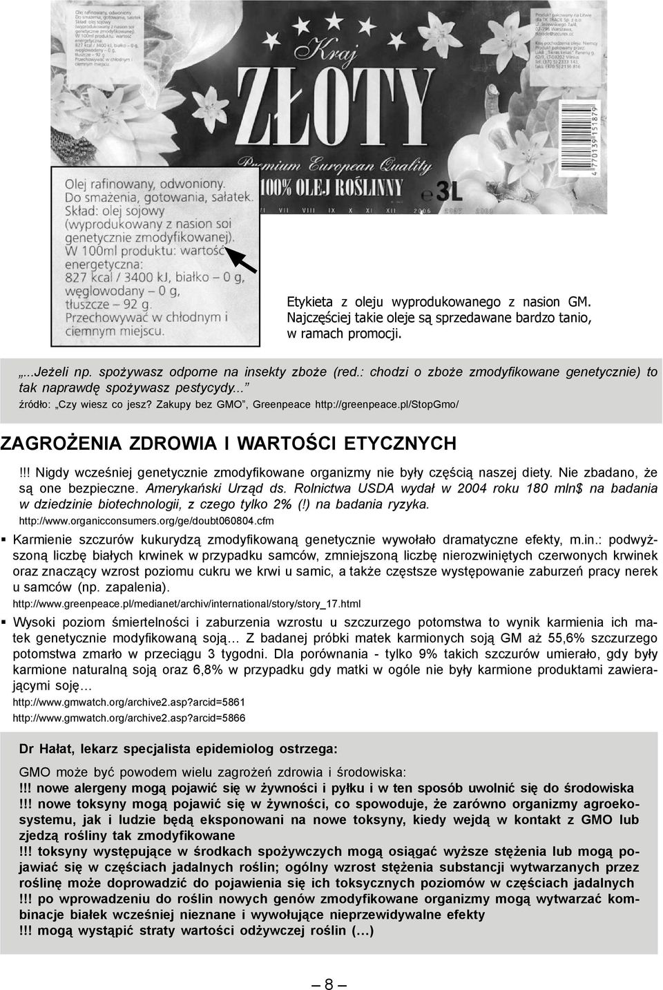 pl/stopgmo/ ZAGROŻENIA ZDROWIA I WARTOŚCI ETYCZNYCH!!! Nigdy wcześniej genetycznie zmodyfikowane organizmy nie były częścią naszej diety. Nie zbadano, że są one bezpieczne. Amerykański Urząd ds.
