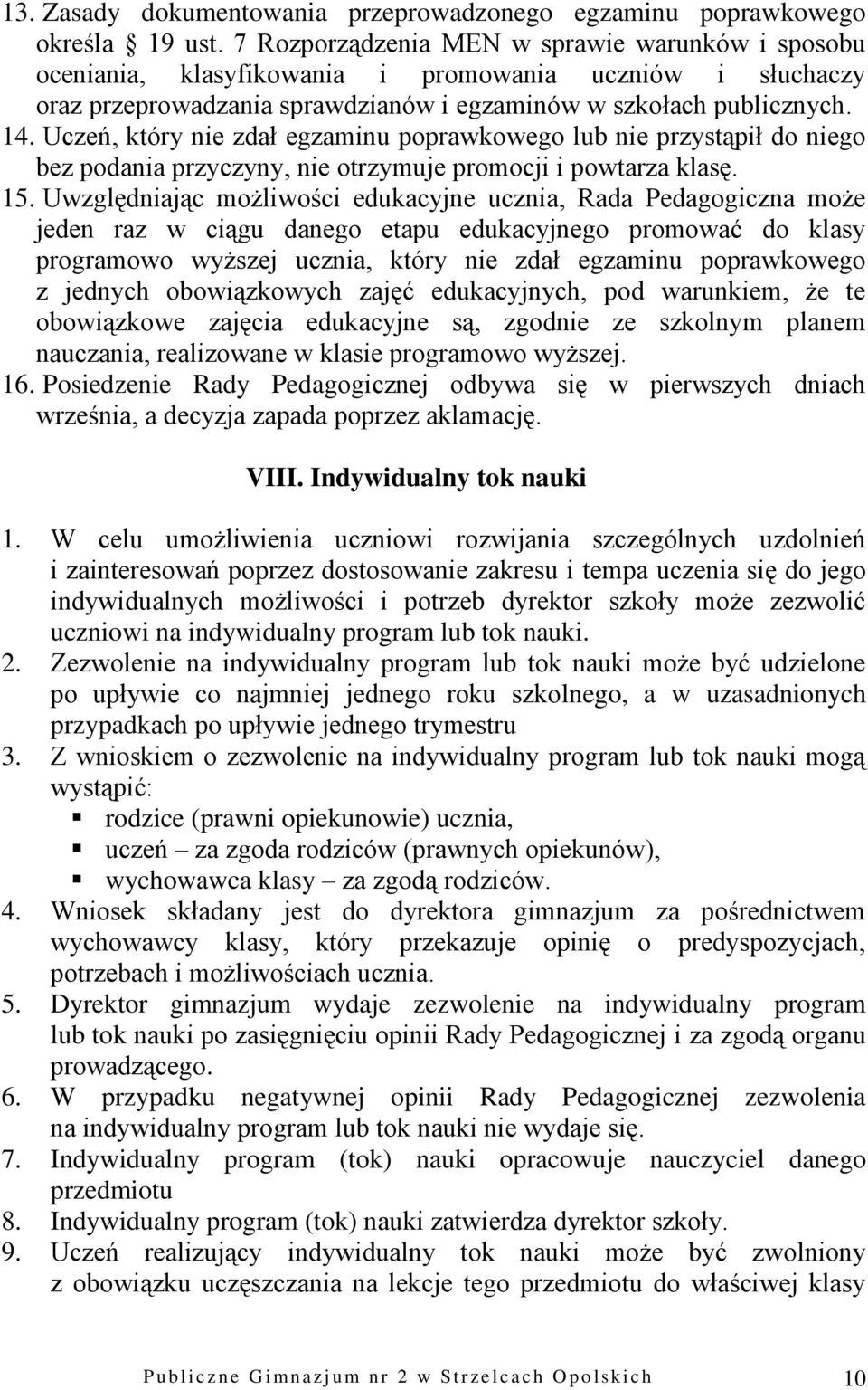 Uczeń, który nie zdał egzaminu poprawkowego lub nie przystąpił do niego bez podania przyczyny, nie otrzymuje promocji i powtarza klasę. 15.