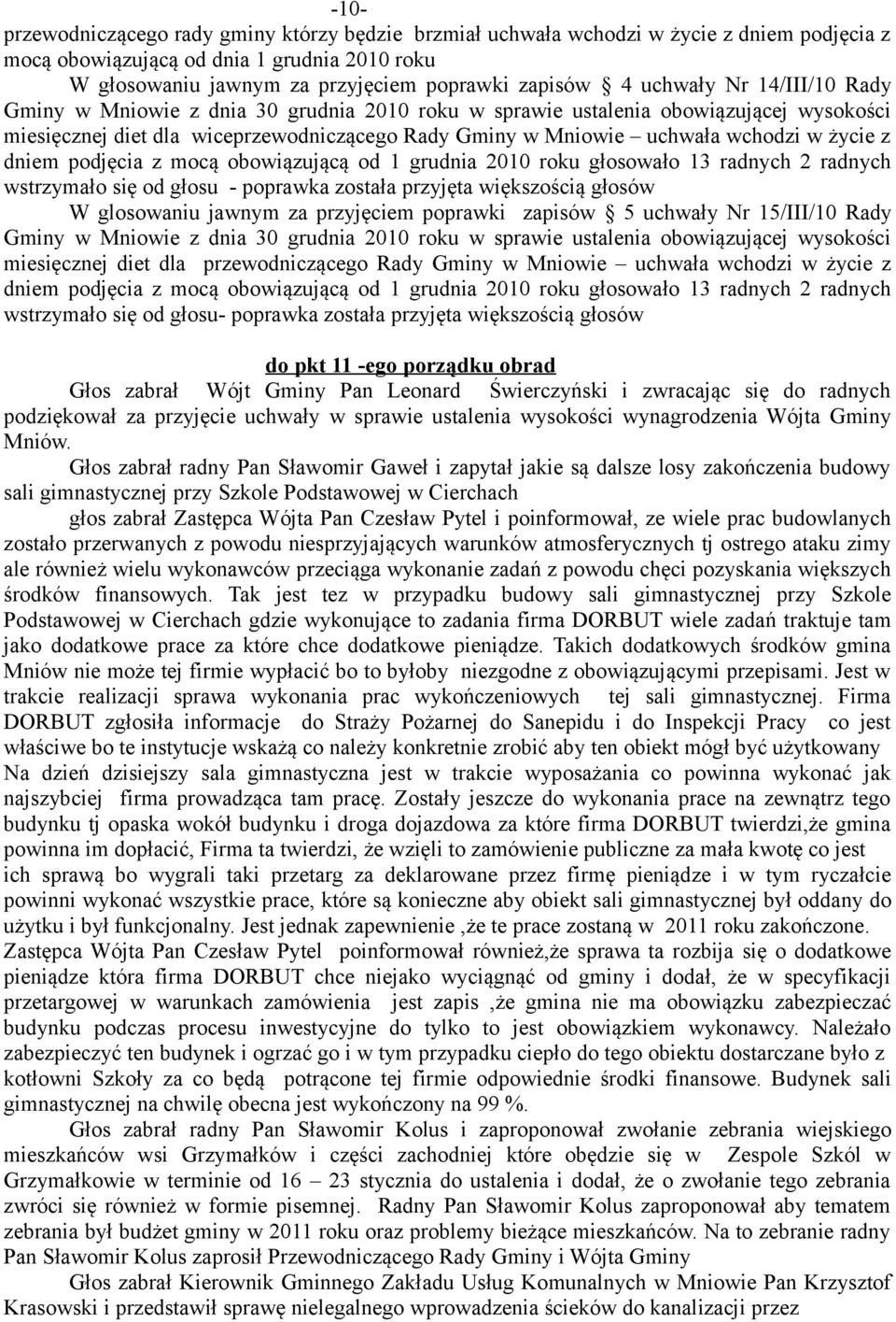 życie z dniem podjęcia z mocą obowiązującą od 1 grudnia 2010 roku głosowało 13 radnych 2 radnych wstrzymało się od głosu - poprawka została przyjęta większością głosów W glosowaniu jawnym za