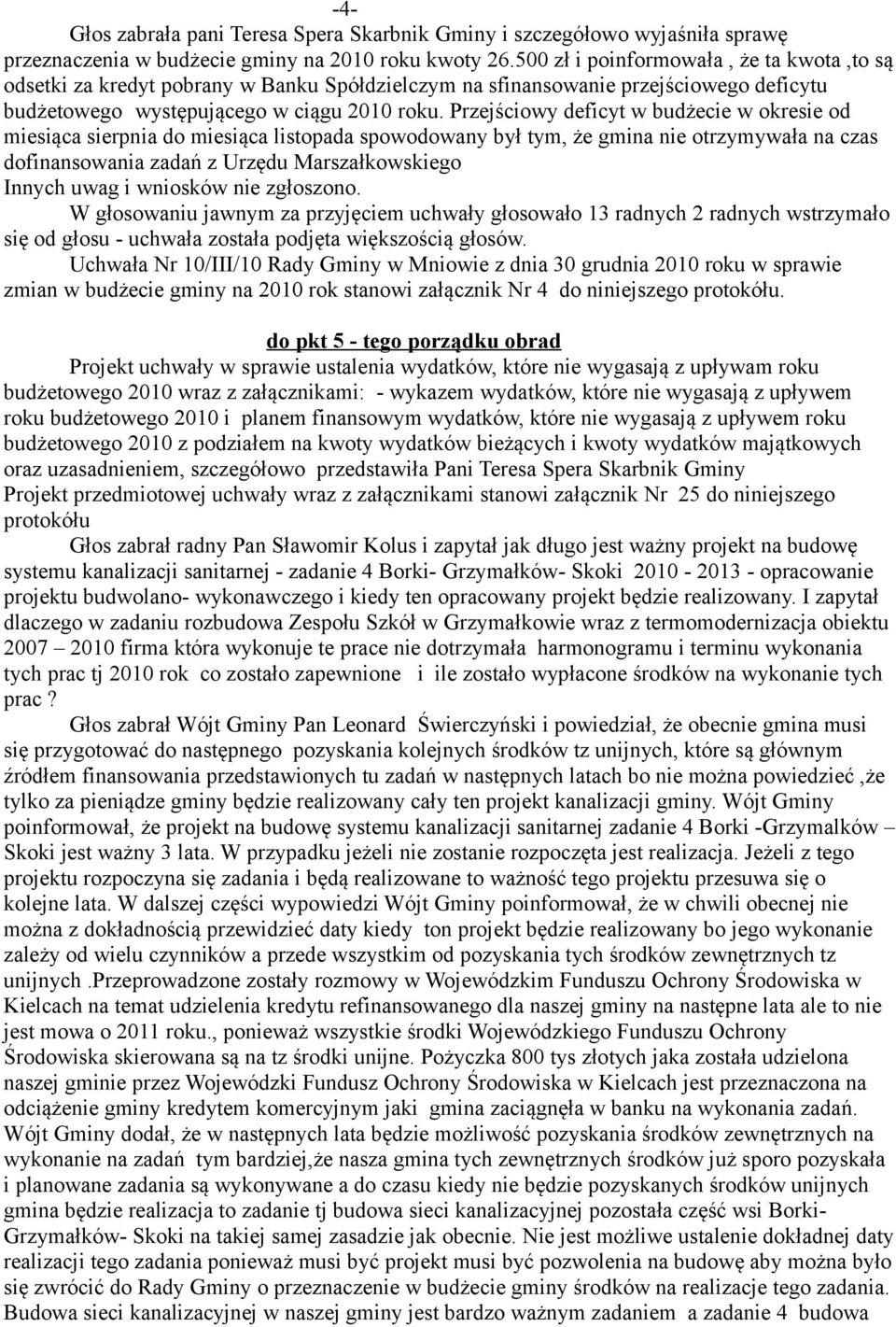 Przejściowy deficyt w budżecie w okresie od miesiąca sierpnia do miesiąca listopada spowodowany był tym, że gmina nie otrzymywała na czas dofinansowania zadań z Urzędu Marszałkowskiego Innych uwag i