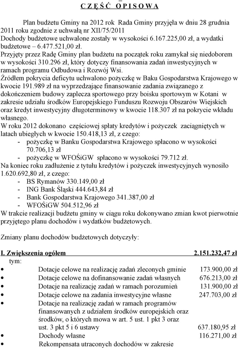 296 zł, który dotyczy finansowania zadań inwestycyjnych w ramach programu Odbudowa i Rozwój Wsi. Źródłem pokrycia deficytu uchwalono pożyczkę w Baku Gospodarstwa Krajowego w kwocie 191.