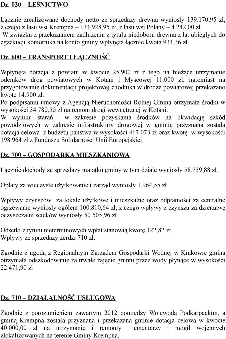 600 TRANSPORT I ŁĄCZNOŚĆ Wpłynęła dotacja z powiatu w kwocie 25.900 zł z tego na bieżące utrzymanie odcinków dróg powiatowych w Kotani i Myscowej 11.