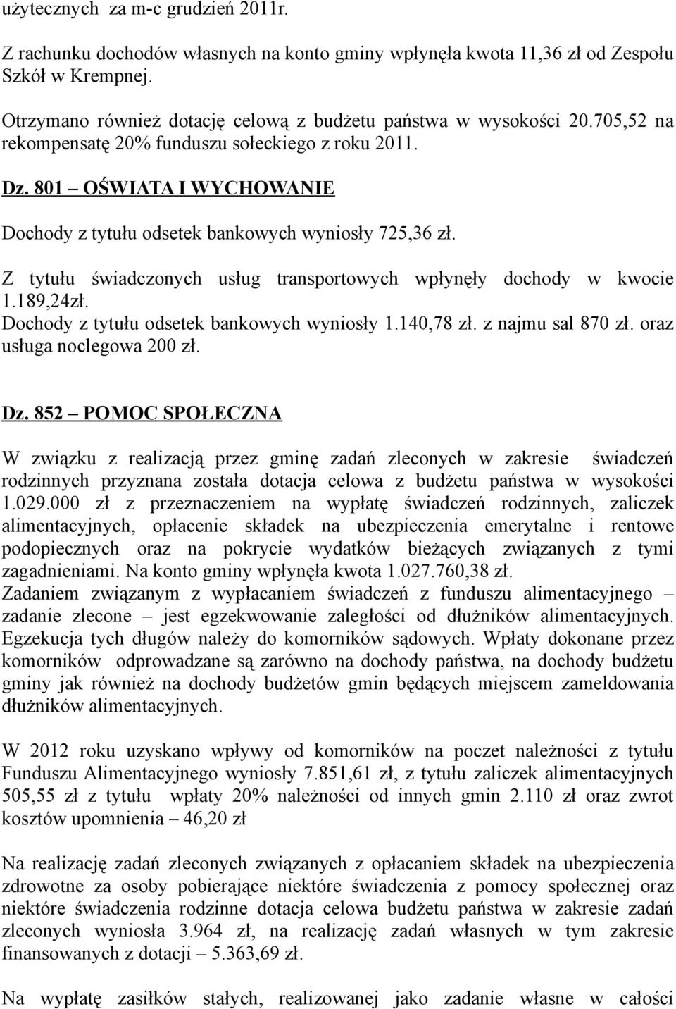 Z tytułu świadczonych usług transportowych wpłynęły dochody w kwocie 1.189,24zł. Dochody z tytułu odsetek bankowych wyniosły 1.140,78 zł. z najmu sal 870 zł. oraz usługa noclegowa 200 zł. Dz.