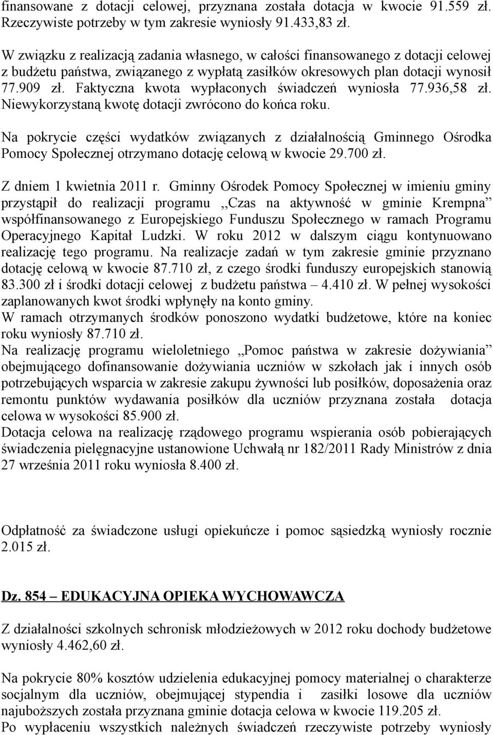 Faktyczna kwota wypłaconych świadczeń wyniosła 77.936,58 zł. Niewykorzystaną kwotę dotacji zwrócono do końca roku.