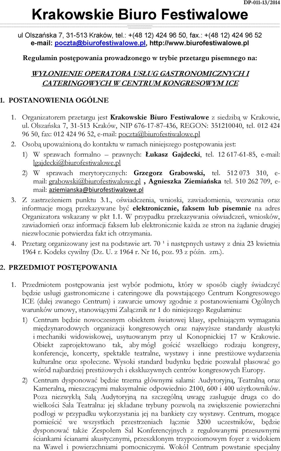 Osobą upoważnioną do kontaktu w ramach niniejszego postępowania jest: 1) W sprawach formalno prawnych: Łukasz Gajdecki, tel. 12 617-61-85, e-mail: lgajdecki@biurofestiwalowe.
