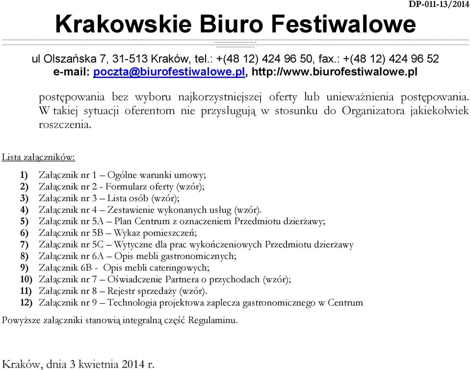 5) Załącznik nr 5A Plan Centrum z oznaczeniem Przedmiotu dzierżawy; 6) Załącznik nr 5B Wykaz pomieszczeń; 7) Załącznik nr 5C Wytyczne dla prac wykończeniowych Przedmiotu dzierżawy 8) Załącznik nr 6A