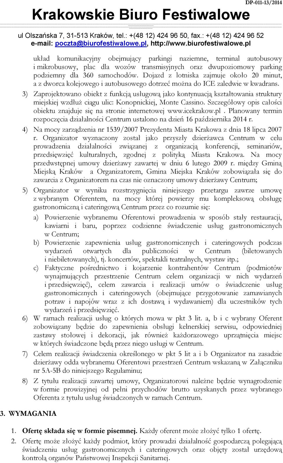 3) Zaprojektowano obiekt z funkcją usługową jako kontynuacją kształtowania struktury miejskiej wzdłuż ciągu ulic: Konopnickiej, Monte Cassino.