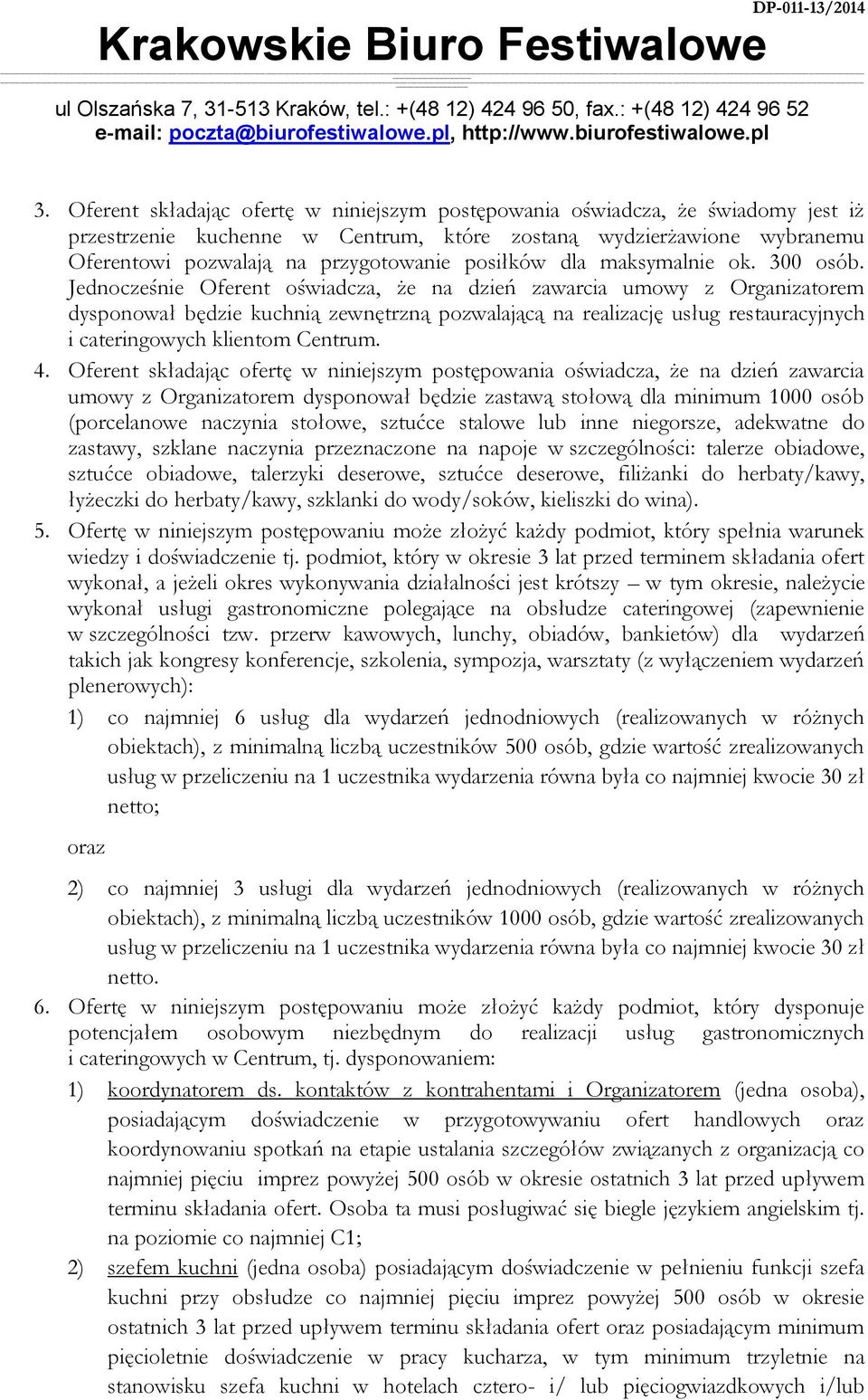 Jednocześnie Oferent oświadcza, że na dzień zawarcia umowy z Organizatorem dysponował będzie kuchnią zewnętrzną pozwalającą na realizację usług restauracyjnych i cateringowych klientom Centrum. 4.