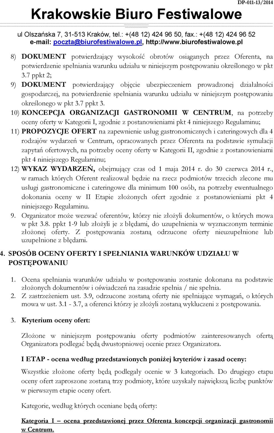 10) KONCEPCJA ORGANIZACJI GASTRONOMII W CENTRUM, na potrzeby oceny oferty w Kategorii I, zgodnie z postanowieniami pkt 4 niniejszego Regulaminu; 11) PROPOZYCJE OFERT na zapewnienie usług