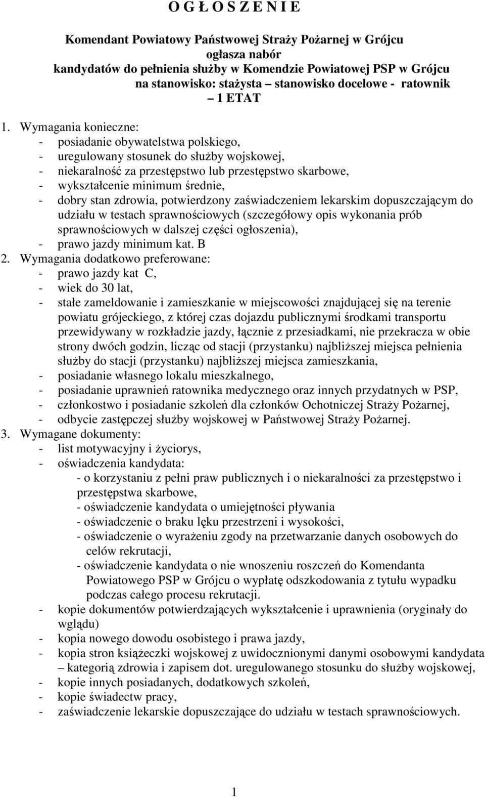 Wymagania konieczne: - posiadanie obywatelstwa polskiego, - uregulowany stosunek do słuŝby wojskowej, - niekaralność za przestępstwo lub przestępstwo skarbowe, - wykształcenie minimum średnie, -