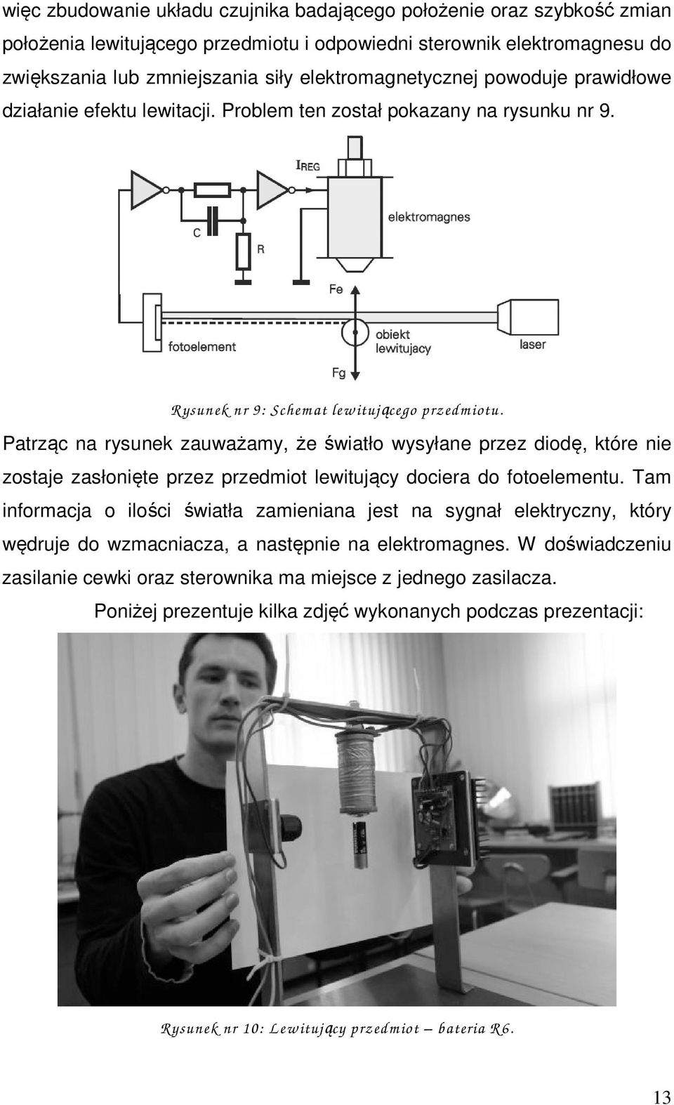 Patrząc na rysunek zauważamy, że światło wysyłane przez diodę, które nie zostaje zasłonięte przez przedmiot lewitujący dociera do fotoelementu.