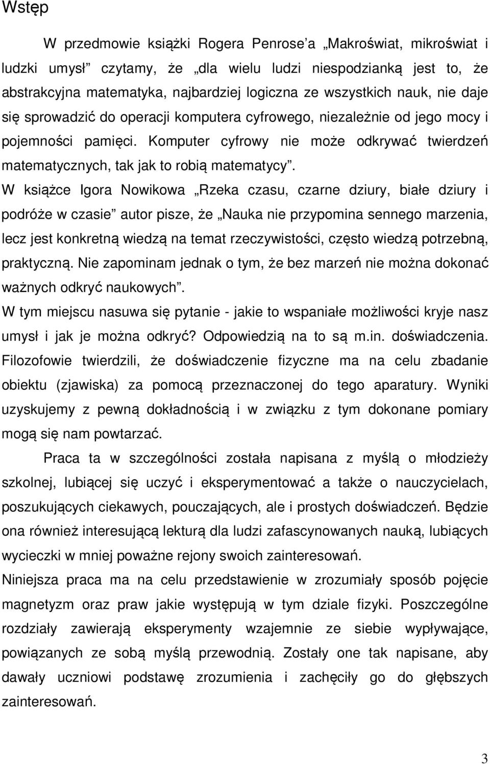 W książce Igora Nowikowa Rzeka czasu, czarne dziury, białe dziury i podróże w czasie autor pisze, że Nauka nie przypomina sennego marzenia, lecz jest konkretną wiedzą na temat rzeczywistości, często