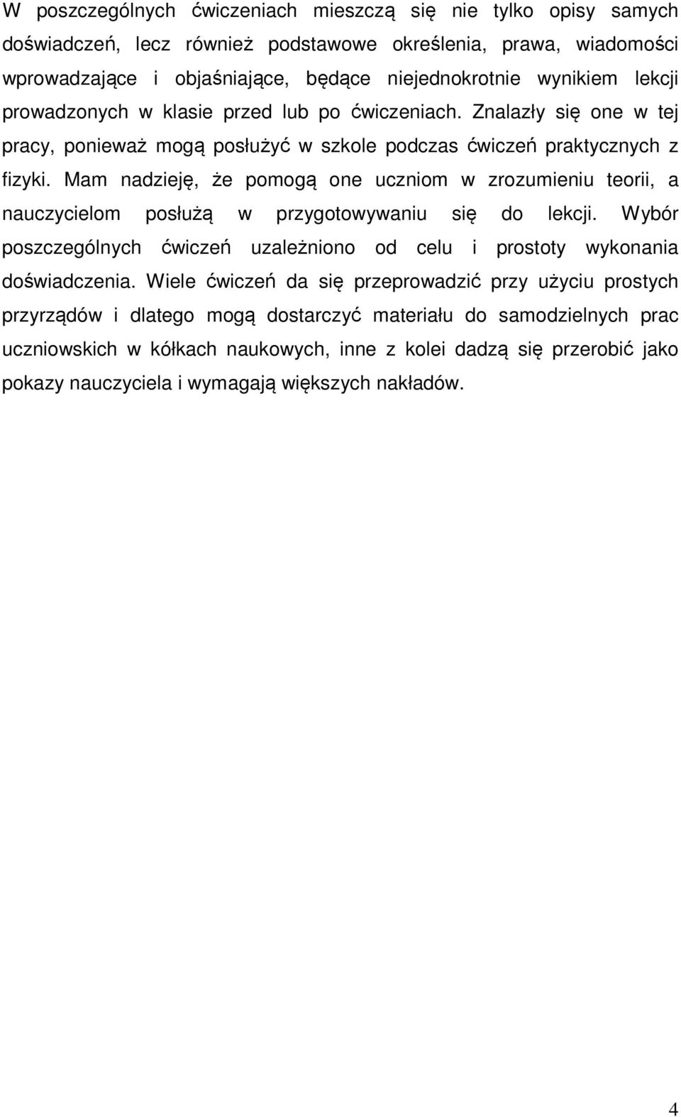 Mam nadzieję, że pomogą one uczniom w zrozumieniu teorii, a nauczycielom posłużą w przygotowywaniu się do lekcji. Wybór poszczególnych ćwiczeń uzależniono od celu i prostoty wykonania doświadczenia.