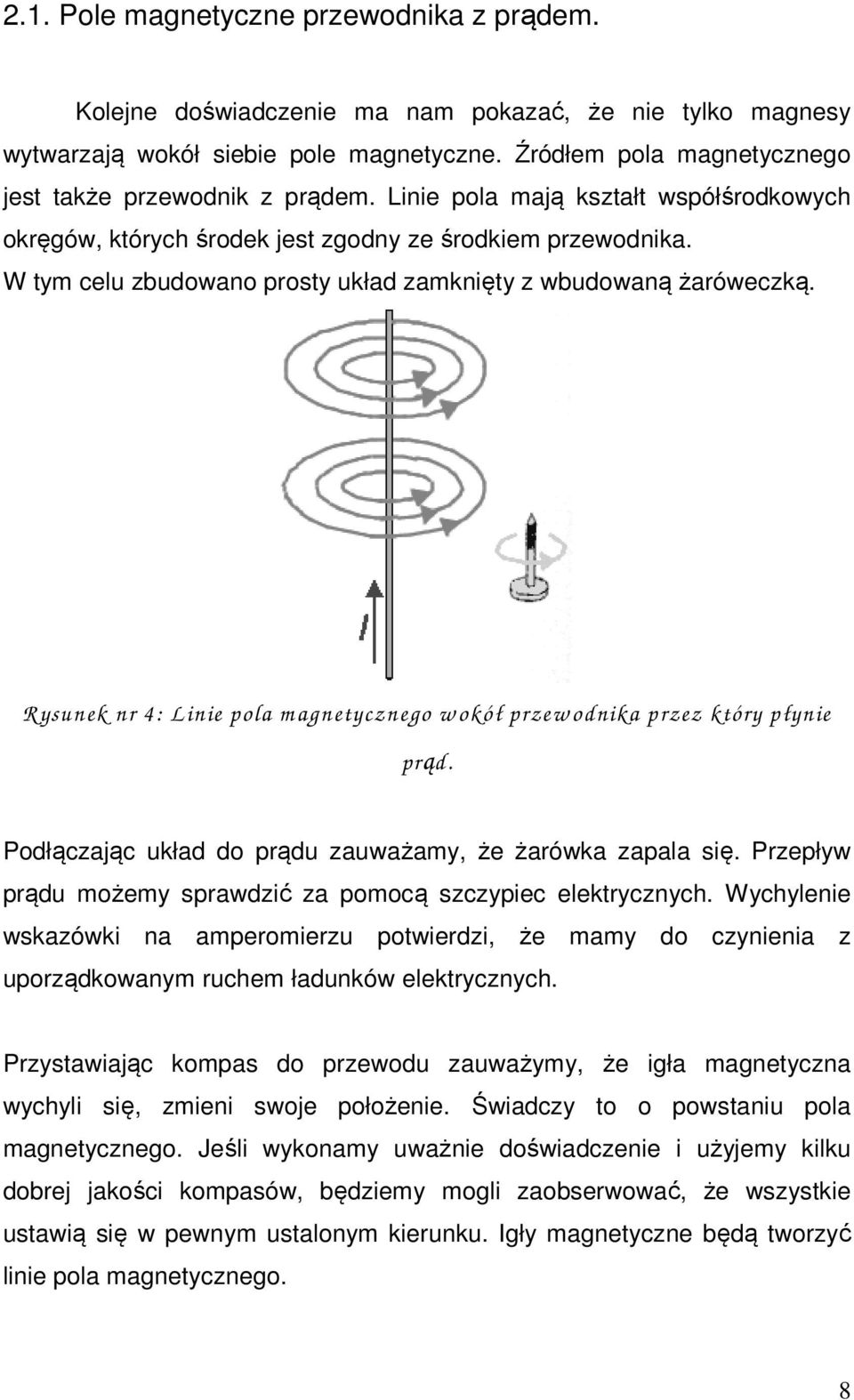 W tym celu zbudowano prosty układ zamknięty z wbudowaną żaróweczką. R ysunek nr 4: L inie pola m agnetycznego w okół przew odnika przez który płynie prąd.