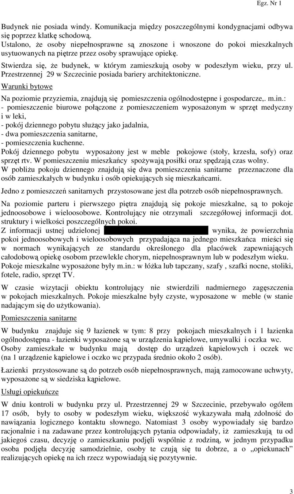 Stwierdza się, że budynek, w którym zamieszkują osoby w podeszłym wieku, przy ul. Przestrzennej 29 w Szczecinie posiada bariery architektoniczne.