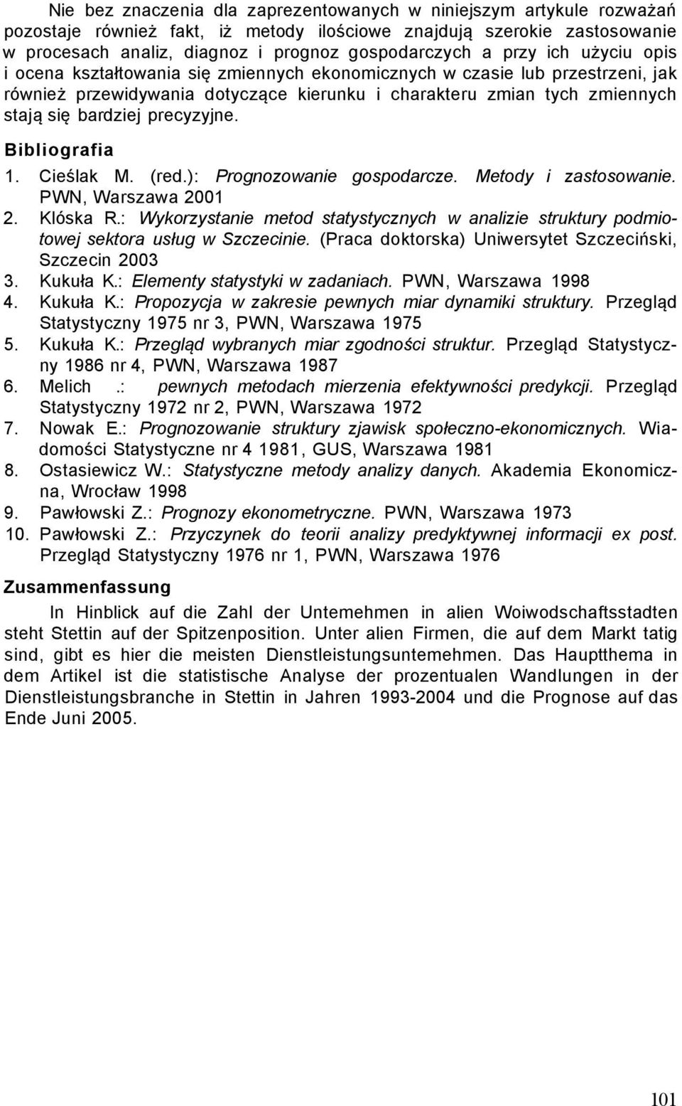 precyzyjne. Bibliografia 1. Cieślak M. (red.): Prognozowanie gospodarcze. Metody i zastosowanie. PWN, Warszawa 2001 2. Klóska R.