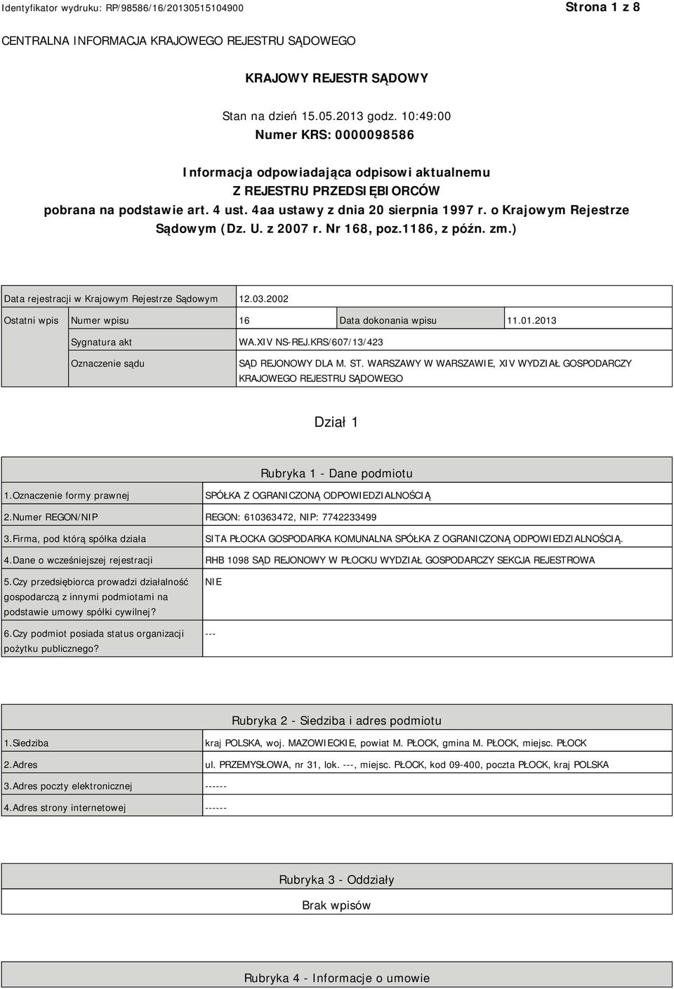 o Krajowym Rejestrze Sądowym (Dz. U. z 2007 r. Nr 168, poz.1186, z późn. zm.) Data rejestracji w Krajowym Rejestrze Sądowym 12.03.2002 Ostatni wpis Numer wpisu 16 Data dokonania wpisu 11.01.