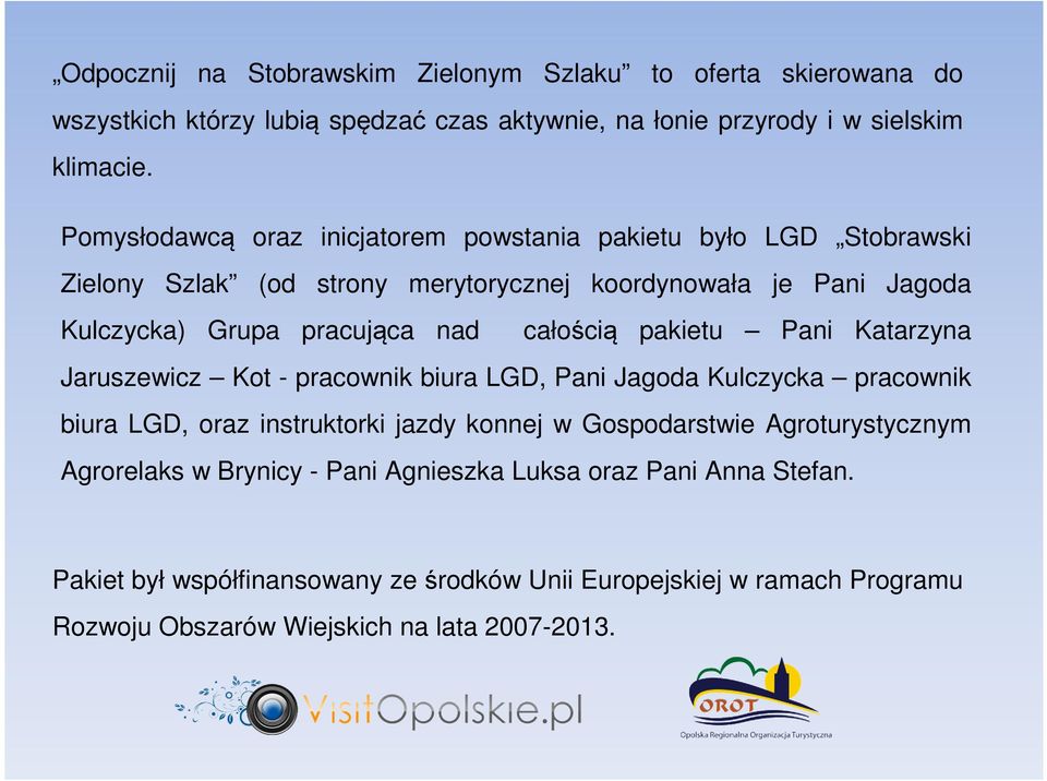 całością pakietu Pani Katarzyna Jaruszewicz Kot - pracownik biura LGD, Pani Jagoda Kulczycka pracownik biura LGD, oraz instruktorki jazdy konnej w Gospodarstwie