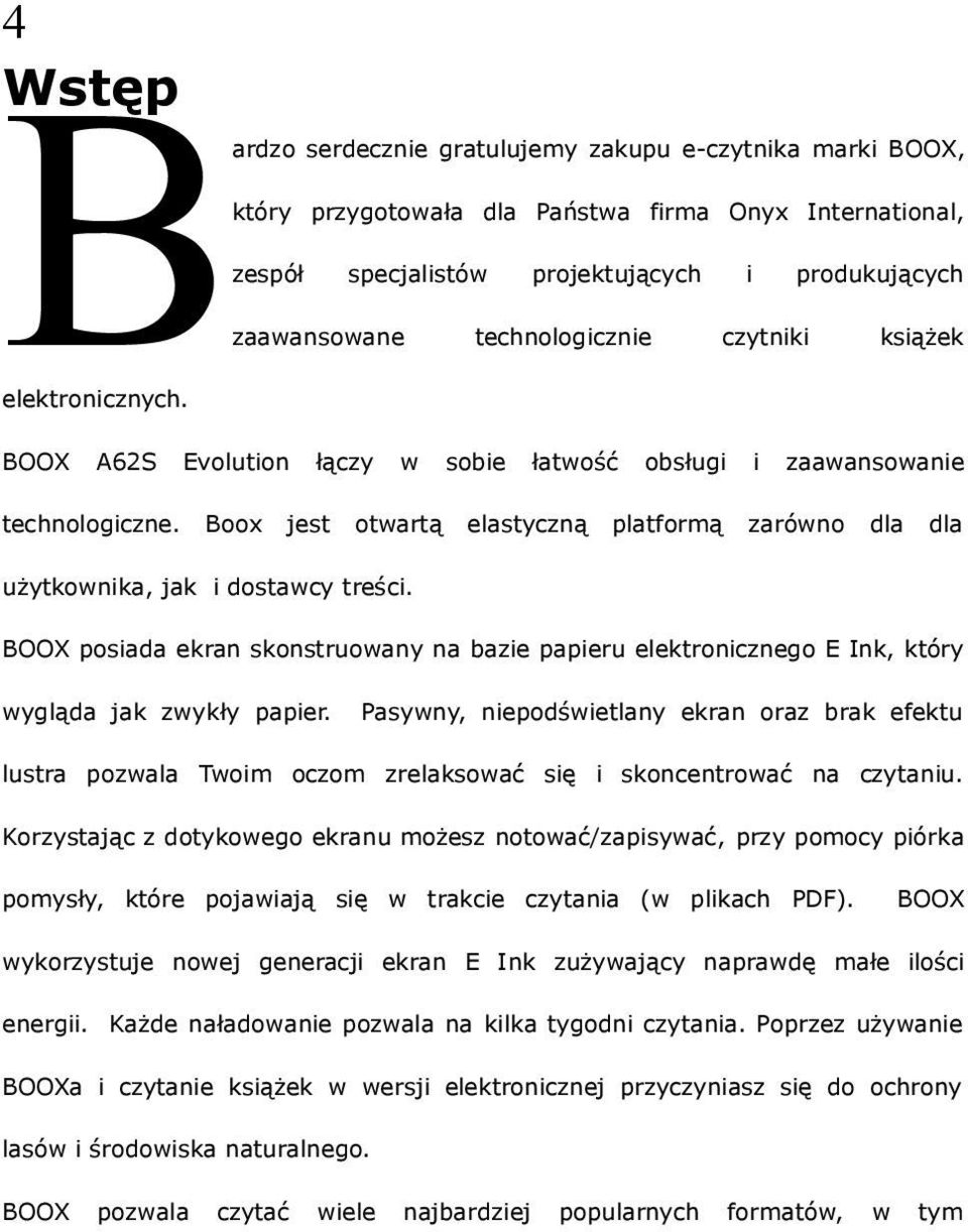 Boox jest otwartą elastyczną platformą zarówno dla dla użytkownika, jak i dostawcy treści. BOOX posiada ekran skonstruowany na bazie papieru elektronicznego E Ink, który wygląda jak zwykły papier.