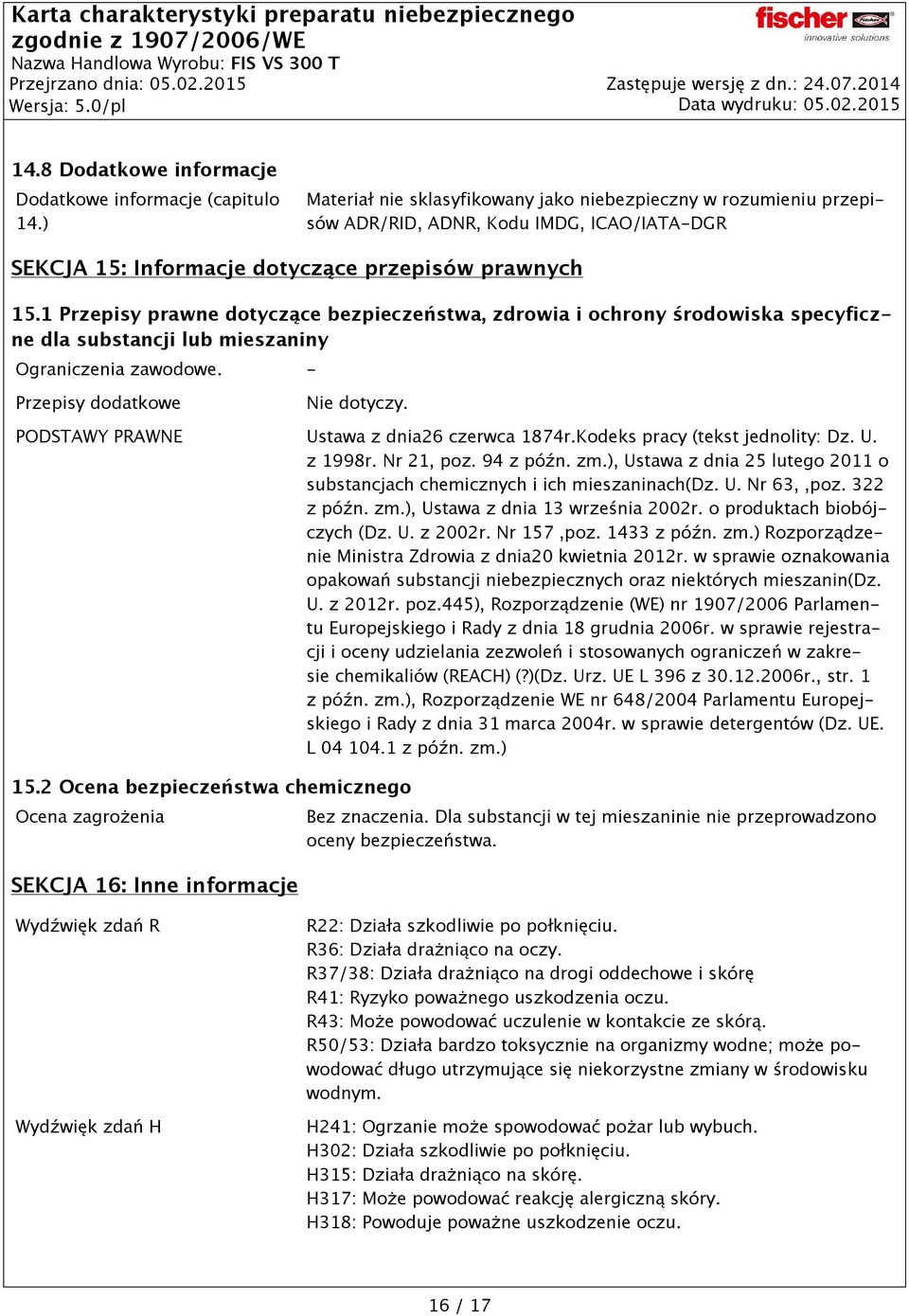 1 Przepisy prawne dotyczące bezpieczeństwa, zdrowia i ochrony środowiska specyficzne dla substancji lub mieszaniny Ograniczenia zawodowe. - Przepisy dodatkowe Nie dotyczy.