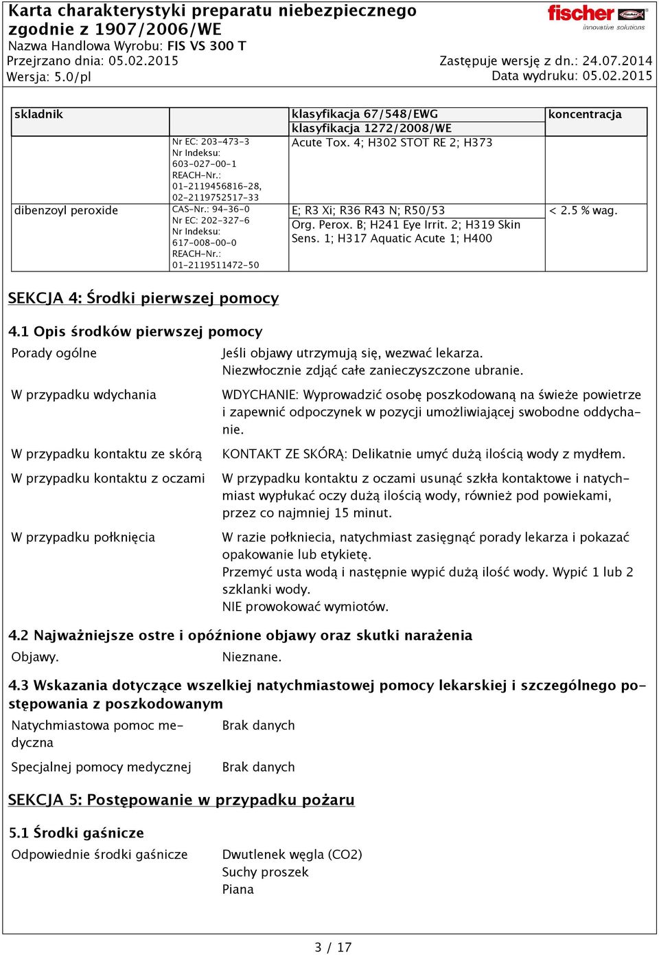 1; H317 Aquatic Acute 1; H400 koncentracja < 2.5 % wag. SEKCJA 4: Środki pierwszej pomocy 4.1 Opis środków pierwszej pomocy Porady ogólne Jeśli objawy utrzymują się, wezwać lekarza.