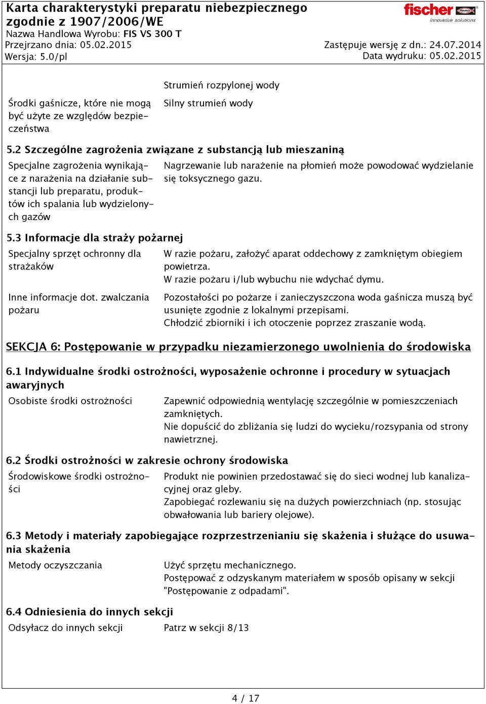 3 Informacje dla straży pożarnej Specjalny sprzęt ochronny dla strażaków Nagrzewanie lub narażenie na płomień może powodować wydzielanie się toksycznego gazu.