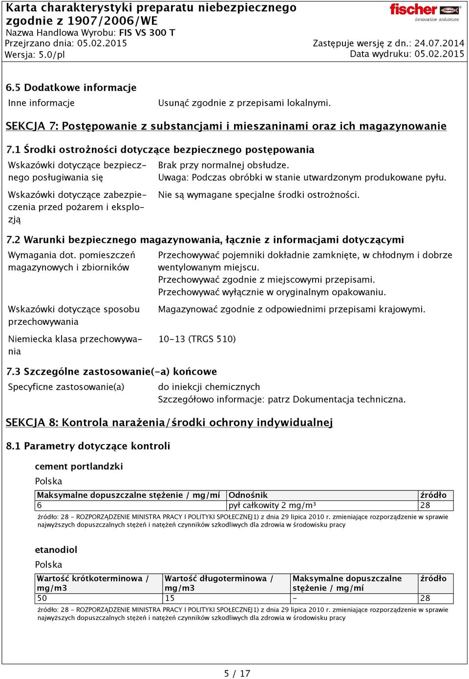 Wskazówki dotyczące zabezpieczenia przed pożarem i eksplozją Nie są wymagane specjalne środki ostrożności. 7.2 Warunki bezpiecznego magazynowania, łącznie z informacjami dotyczącymi Wymagania dot.