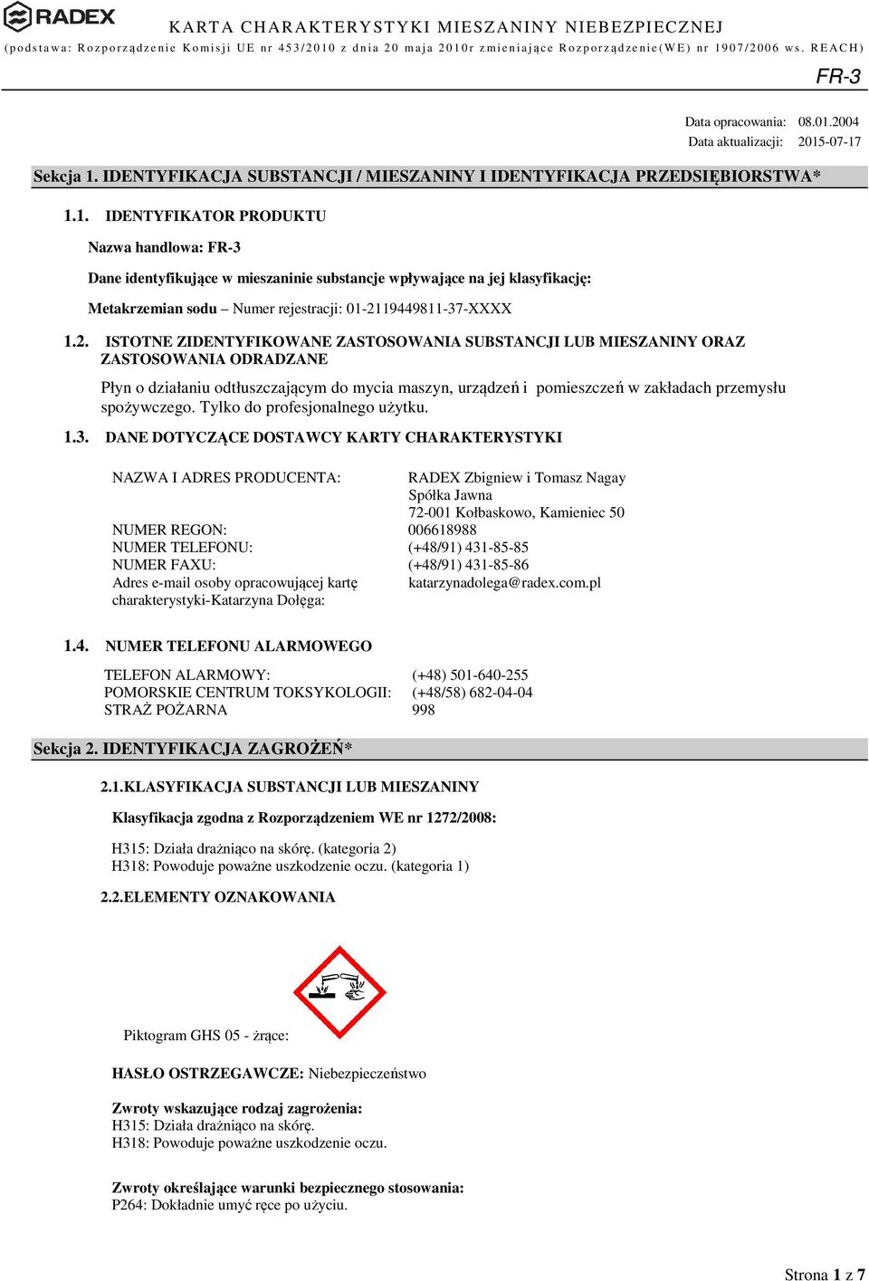 -07-17 Sekcja 1. IDENTYFIKACJA SUBSTANCJI / MIESZANINY I IDENTYFIKACJA PRZEDSIĘBIORSTWA* 1.1. IDENTYFIKATOR PRODUKTU Nazwa handlowa: Dane identyfikujące w mieszaninie substancje wpływające na jej klasyfikację: Metakrzemian sodu Numer rejestracji: 01-2119449811-37-XXXX 1.