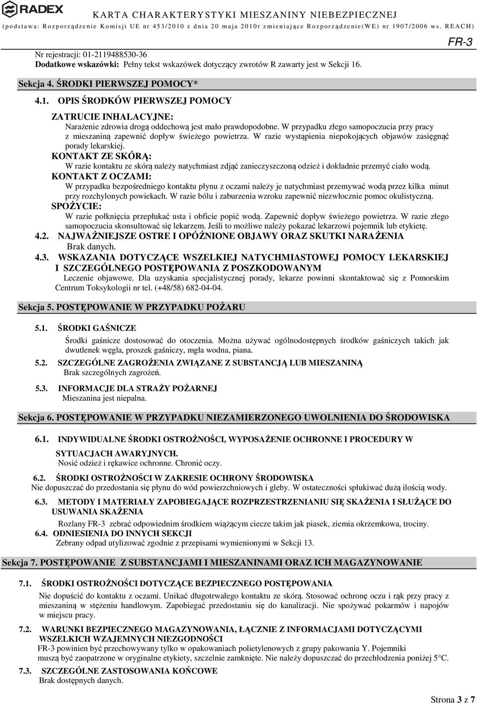 KONTAKT ZE SKÓRĄ: W razie kontaktu ze skórą należy natychmiast zdjąć zanieczyszczoną odzież i dokładnie przemyć ciało wodą.