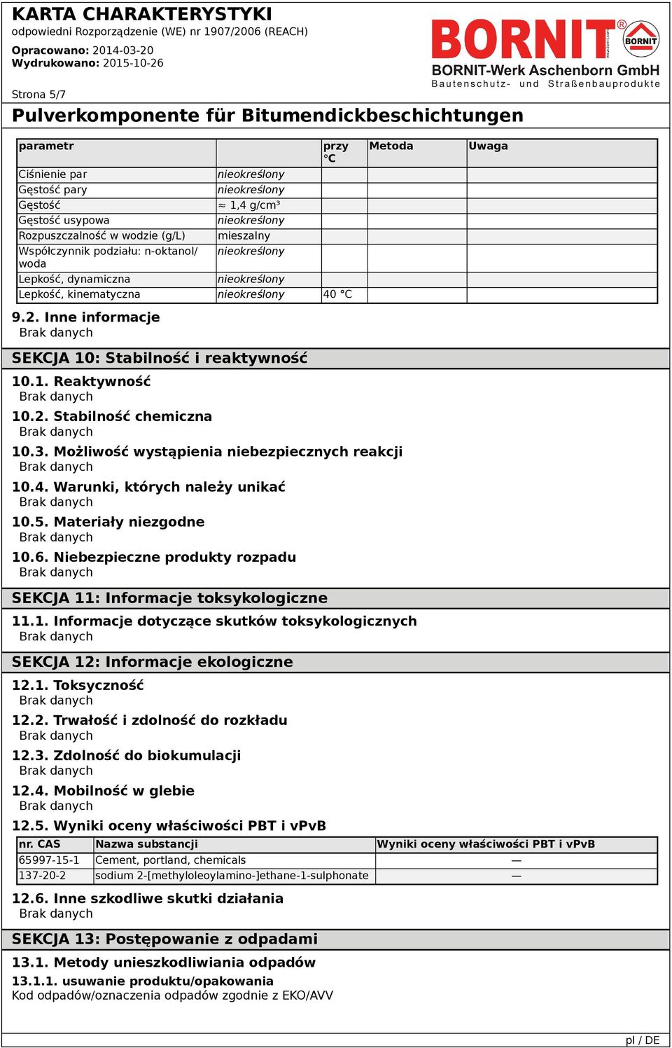 5. Materiały niezgodne 10.6. Niebezpieczne produkty rozpadu SEKCJA 11: Informacje toksykologiczne 11.1. Informacje dotyczące skutków toksykologicznych SEKCJA 12: Informacje ekologiczne 12.1. Toksyczność 12.