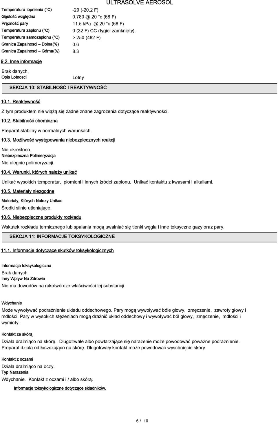 1. Reaktywność Z tym produktem nie wiążą się żadne znane zagrożenia dotyczące reaktywności. 10.2. Stabilność chemiczna Preparat stabilny w normalnych warunkach. 10.3.