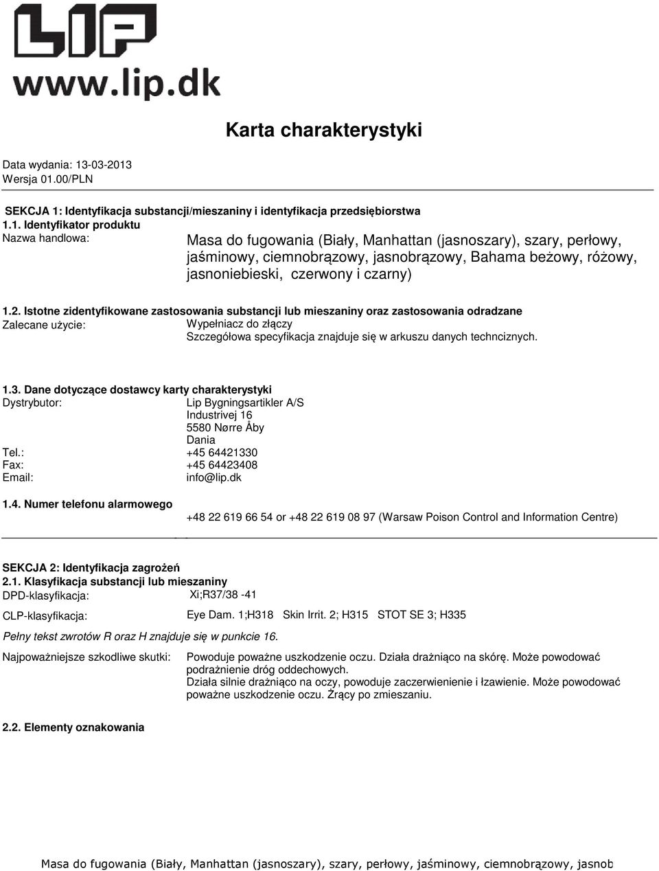 lub mieszaniny oraz zastosowania odradzane Zalecane użycie: Wypełniacz do złączy Szczegółowa specyfikacja znajduje się w arkuszu danych technciznych 13 Dane dotyczące dostawcy karty charakterystyki