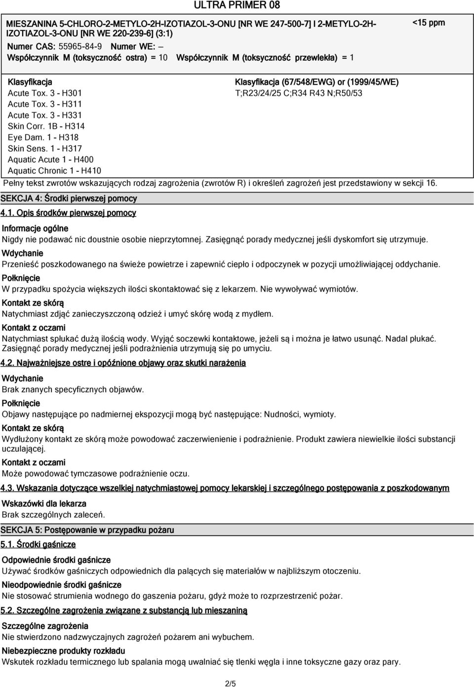 1 - H317 Aquatic Acute 1 - H400 Aquatic Chronic 1 - H410 Klasyfikacja (67/548/EWG) or (1999/45/WE) T;R23/24/25 C;R34 R43 N;R50/53 Pełny tekst zwrotów wskazujących rodzaj zagrożenia (zwrotów R) i