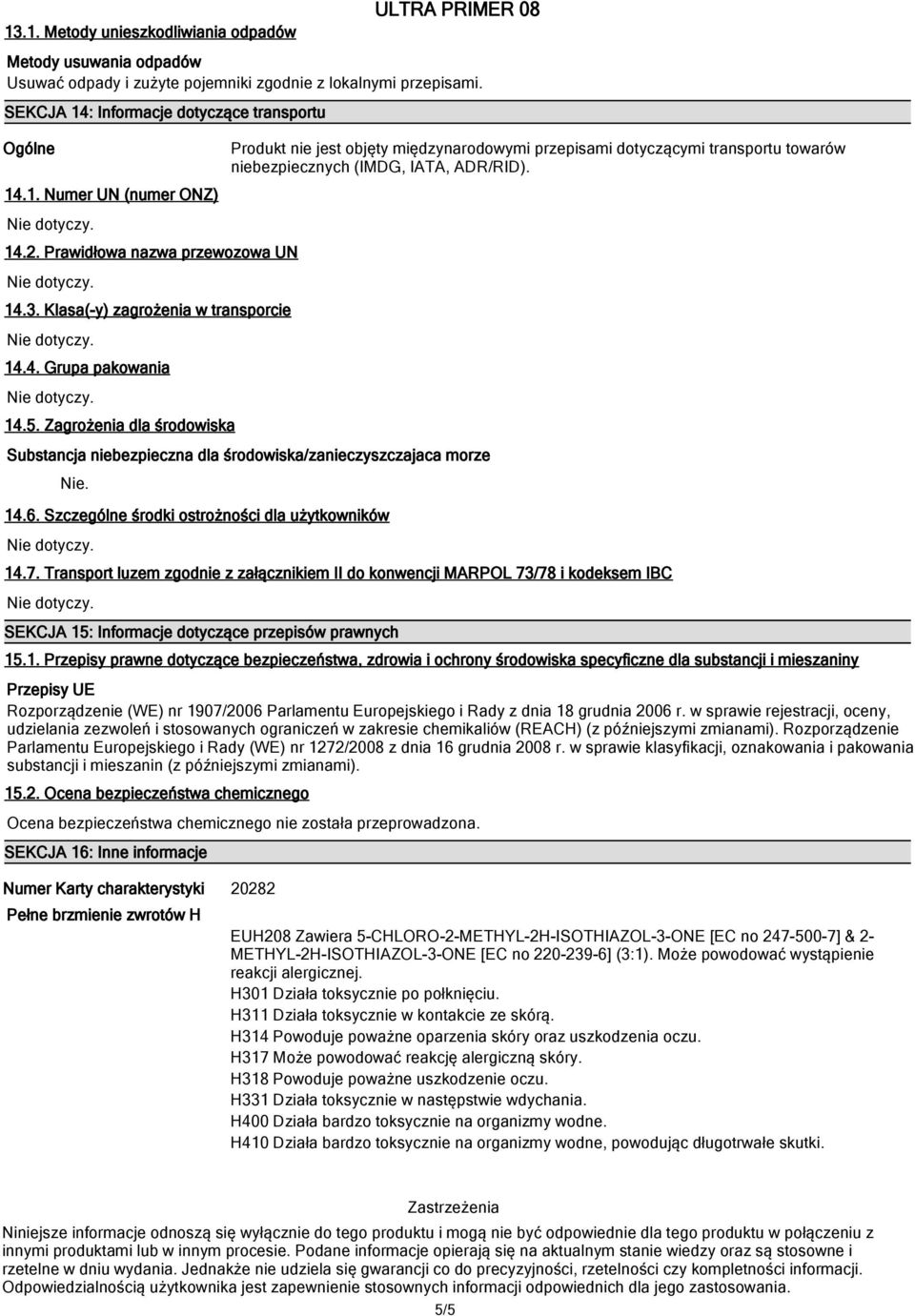 14.6. Szczególne środki ostrożności dla użytkowników 14.7. Transport luzem zgodnie z załącznikiem II do konwencji MARPOL 73/78 i kodeksem IBC SEKCJA 15: Informacje dotyczące przepisów prawnych 15.1.