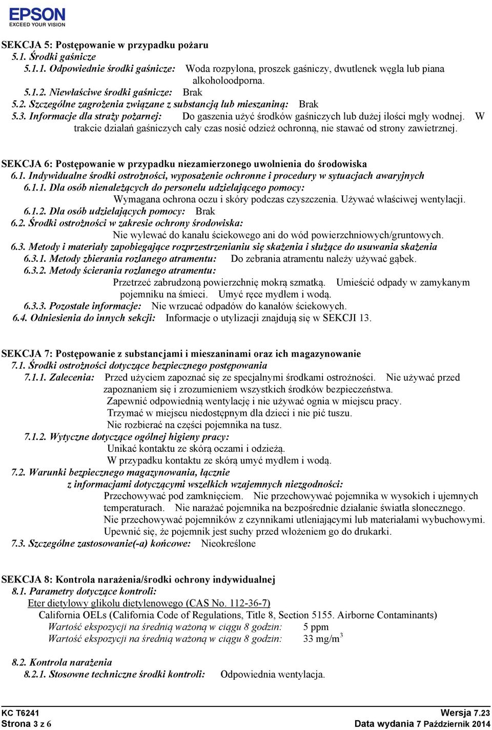 Informacje dla straży pożarnej: Do gaszenia użyć środków gaśniczych lub dużej ilości mgły wodnej. W trakcie działań gaśniczych cały czas nosić odzież ochronną, nie stawać od strony zawietrznej.