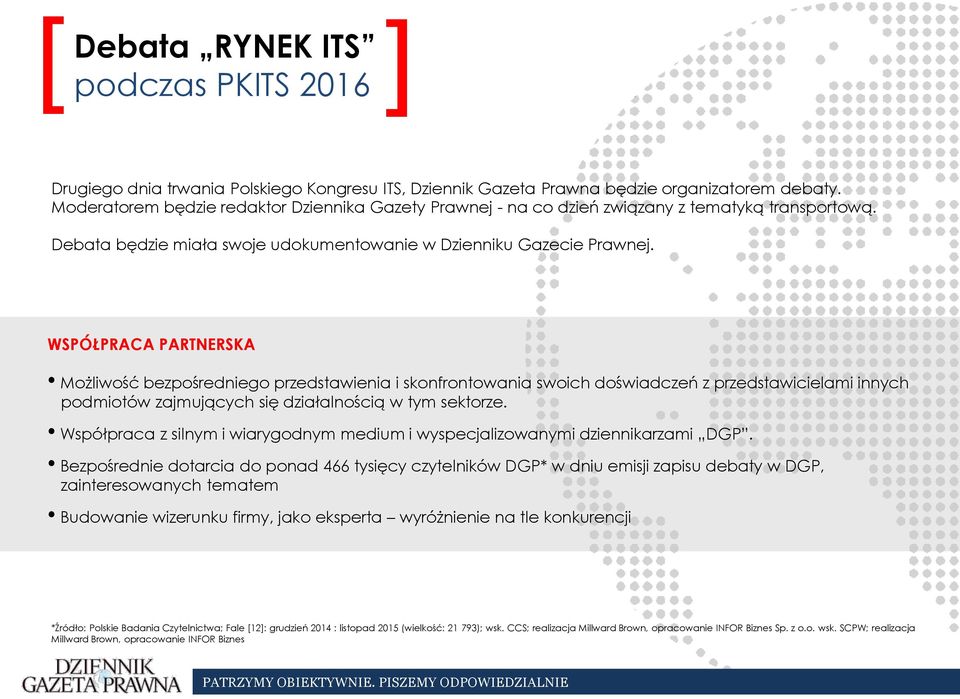 WSPÓŁPRACA PARTNERSKA Możliwość bezpośredniego przedstawienia i skonfrontowania swoich doświadczeń z przedstawicielami innych podmiotów zajmujących się działalnością w tym sektorze.