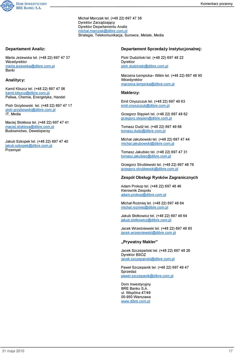 (+48 22) 697 47 06 kamil.kliszcz@dibre.com.pl Paliwa, Chemia, Energetyka, Handel Piotr Grzybowski tel. (+48 22) 697 47 17 piotr.grzybowski@dibre.com.pl IT, Media Maciej Stokłosa tel.