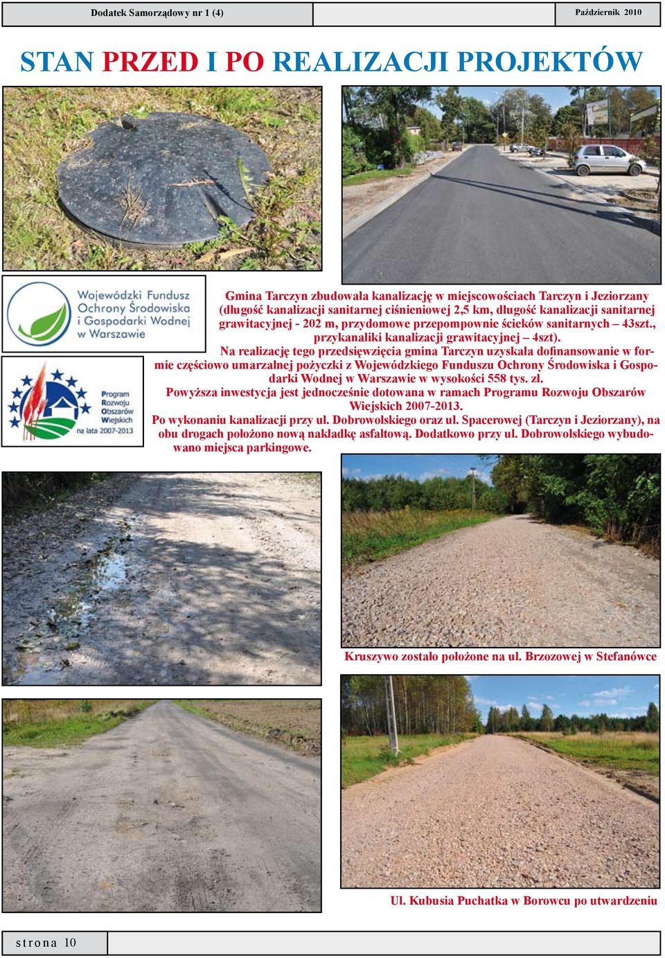 Na realizację tego przedsięwzięcia gmina Tarczyn uzyskała dofinansowanie w formie częściowo umarzalnej pożyczki z Wojewódzkiego Funduszu Ochrony Środowiska i Gospodarki Wodnej w Warszawie w wysokości