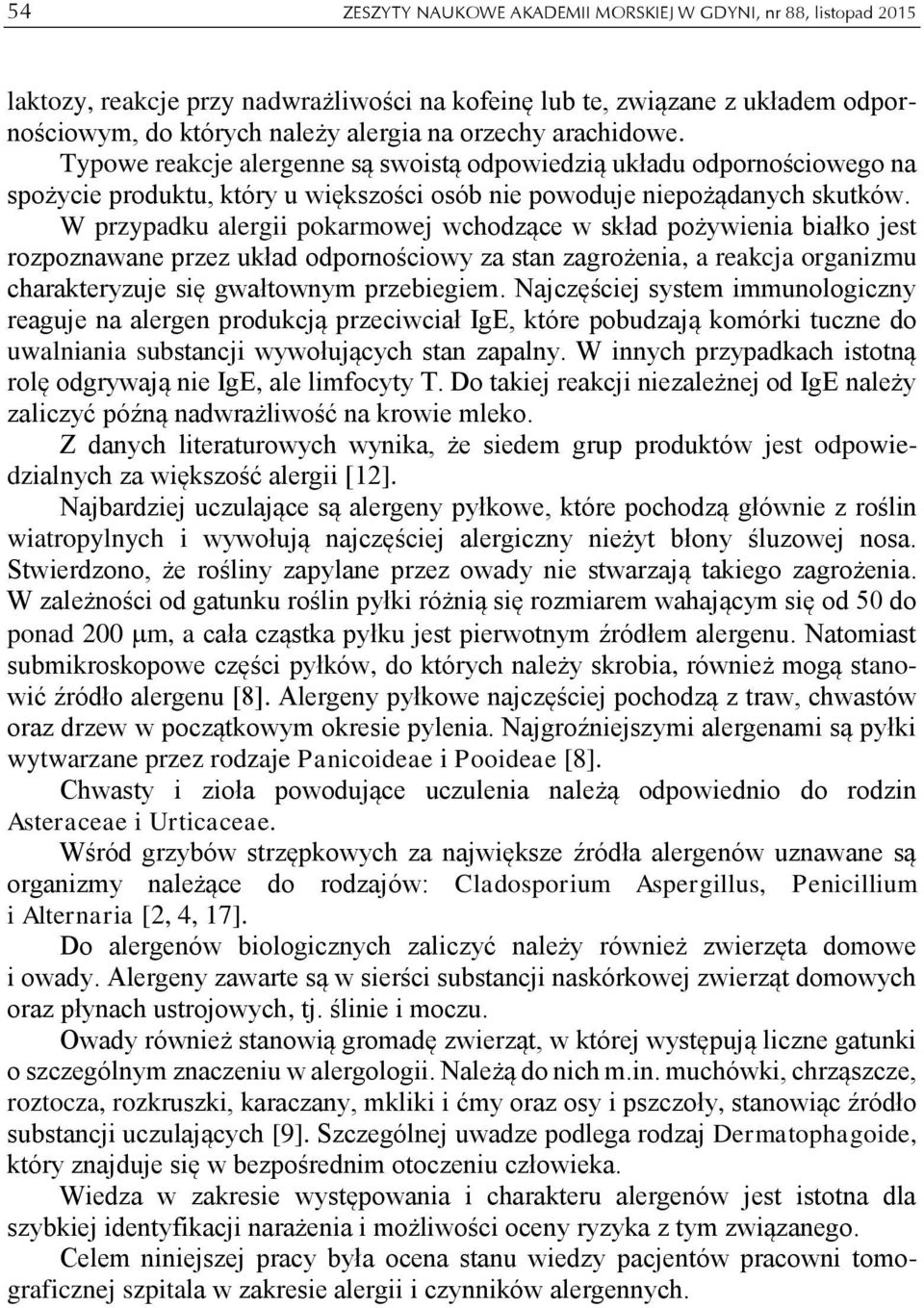 W przypadku alergii pokarmowej wchodzące w skład pożywienia białko jest rozpoznawane przez układ odpornościowy za stan zagrożenia, a reakcja organizmu charakteryzuje się gwałtownym przebiegiem.