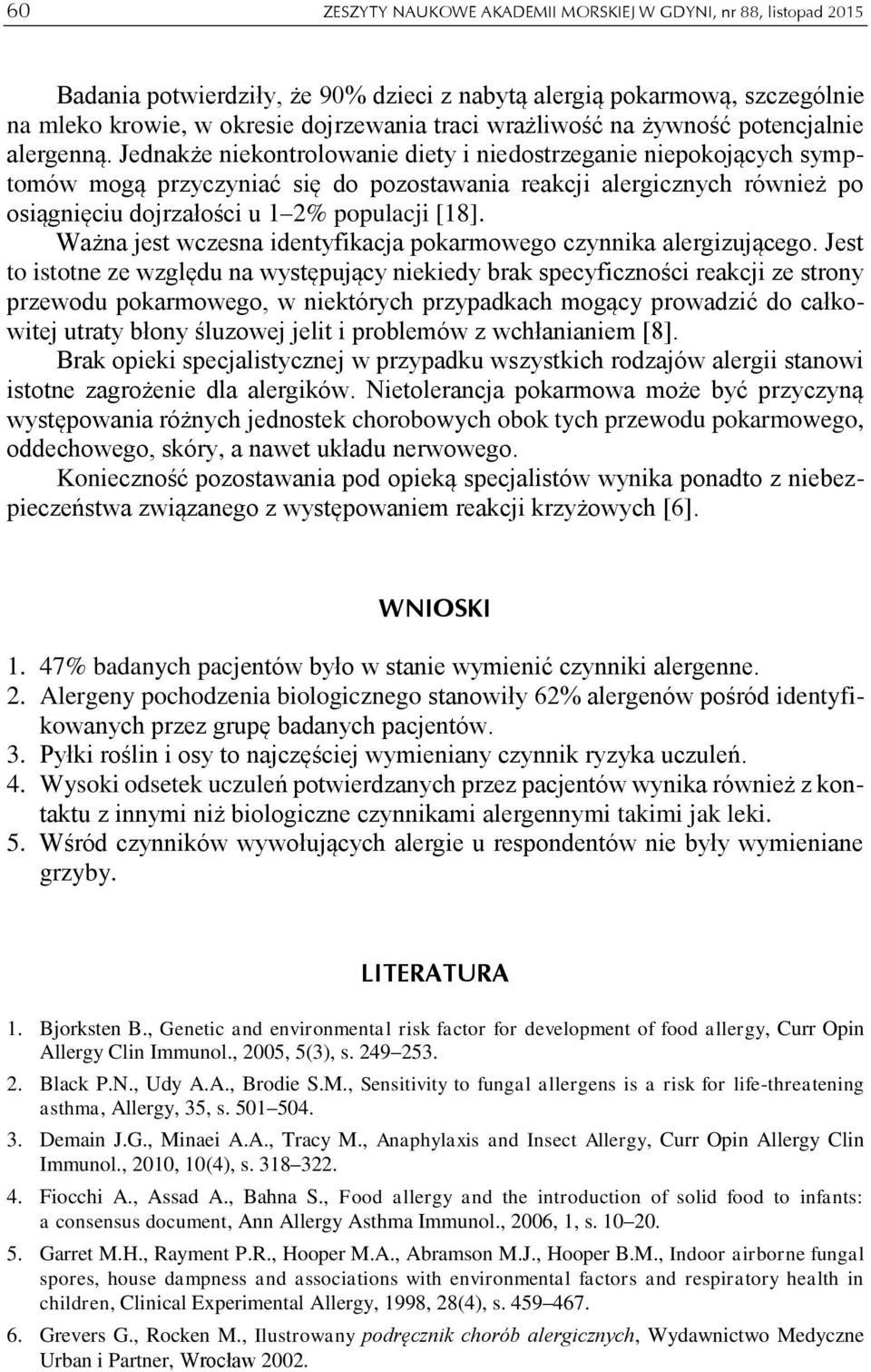 Jednakże niekontrolowanie diety i niedostrzeganie niepokojących symptomów mogą przyczyniać się do pozostawania reakcji alergicznych również po osiągnięciu dojrzałości u 1 2% populacji [18].