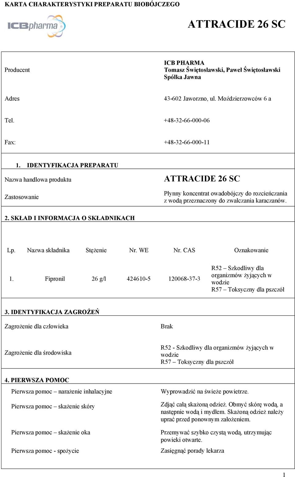 Nazwa składnika Stężenie Nr. WE Nr. CAS Oznakowanie 1. Fipronil 26 g/l 424610-5 120068-37-3 R52 Szkodliwy dla organizmów żyjących w wodzie 3.