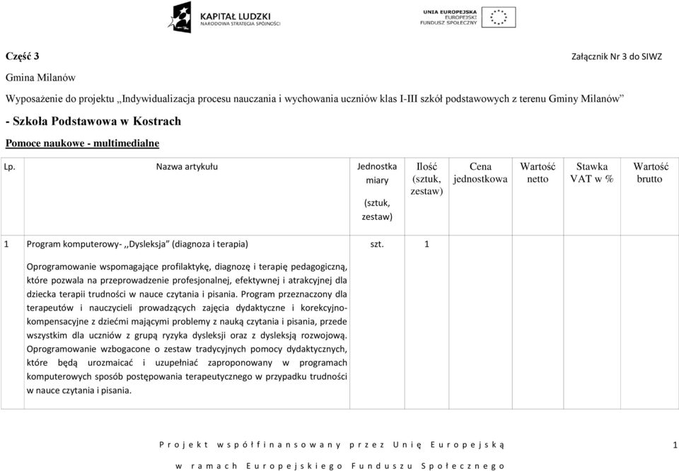 Nazwa artykułu Jednostka miary Ilość Cena jednostkowa netto Stawka VAT w % brutto 1 Program komputerowy-,,dysleksja (diagnoza i terapia) Oprogramowanie wspomagające profilaktykę, diagnozę i terapię