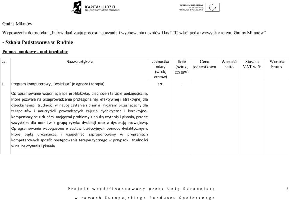 Nazwa artykułu Jednostka miary Ilość Cena jednostkowa netto Stawka VAT w % brutto 1 Program komputerowy,,dysleksja (diagnoza i terapia) Oprogramowanie wspomagające profilaktykę, diagnozę i terapię