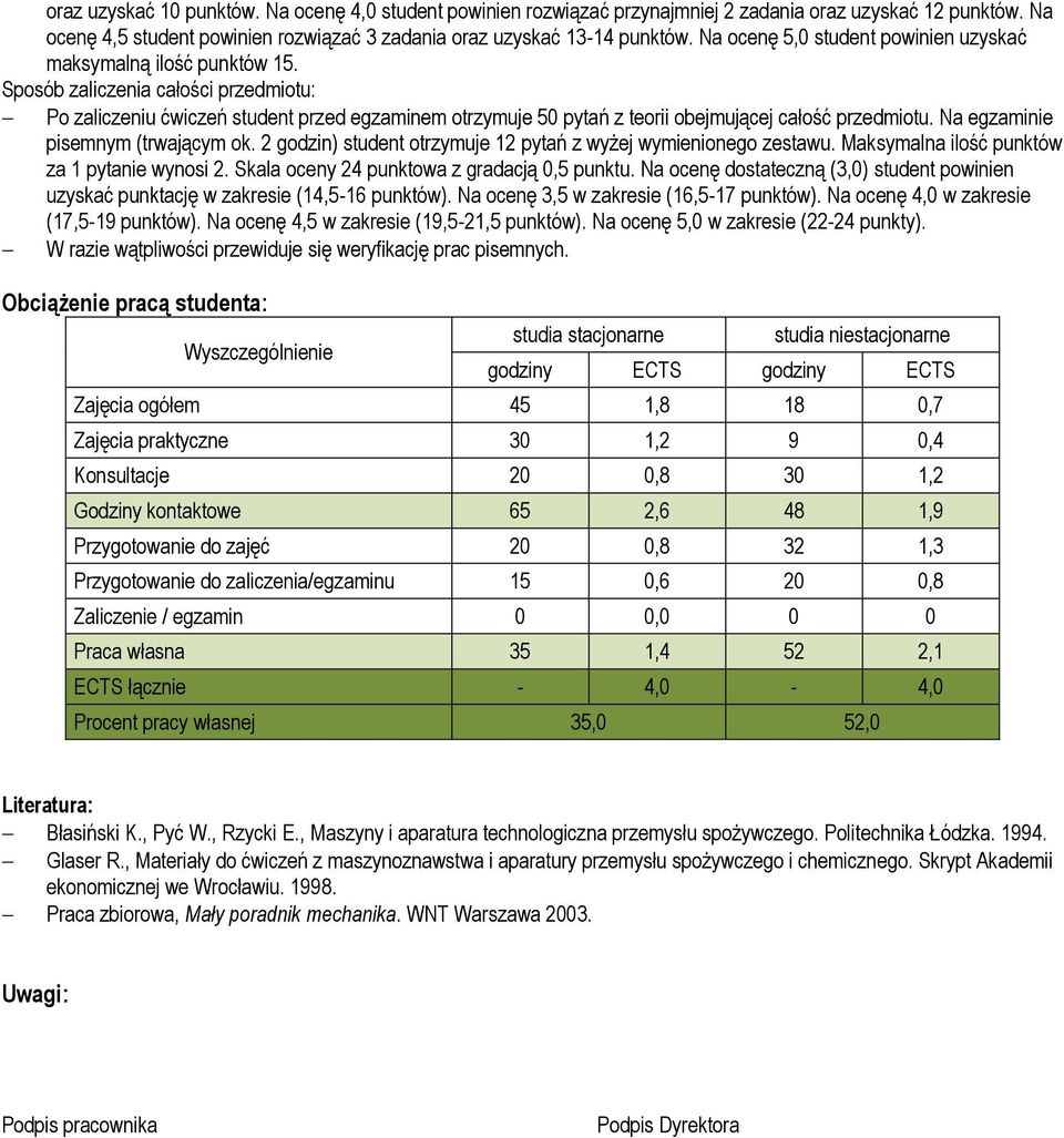 Sposób zaliczenia całości przedmiotu: Po zaliczeniu ćwiczeń student przed egzaminem otrzymuje 50 pytań z teorii obejmującej całość przedmiotu. Na egzaminie pisemnym (trwającym ok.