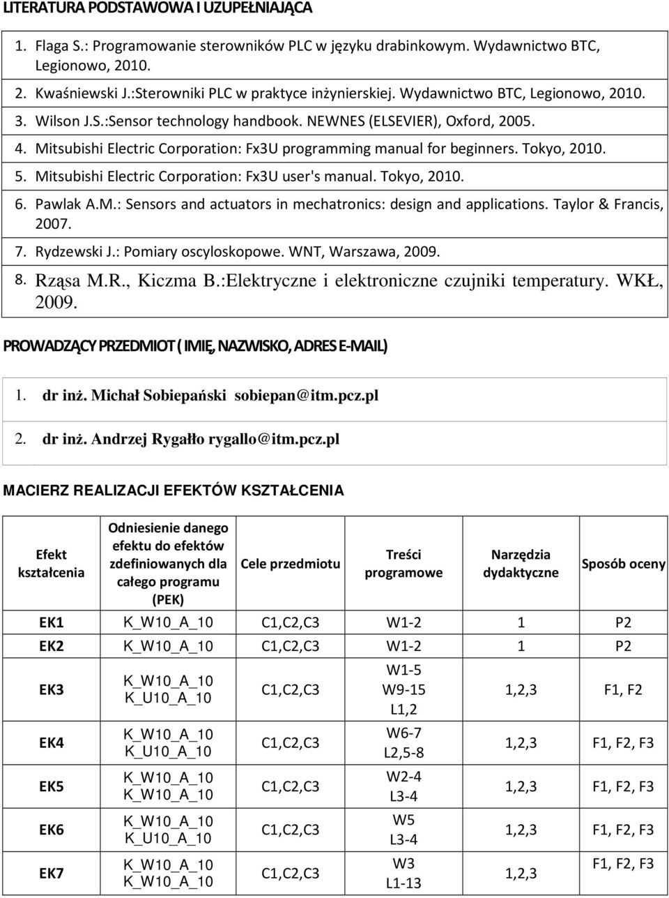 Mitsubishi Electric Corporation: Fx3U user's manual. Tokyo, 200. 6. Pawlak A.M.: Sensors and actuators in mechatronics: design and applications. Taylor & Francis, 2007. 7. Rydzewski J.