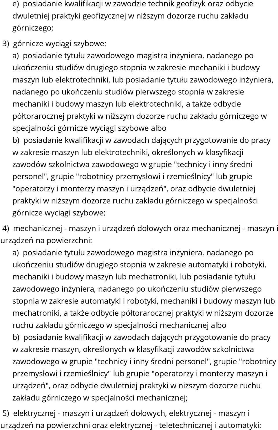 ukończeniu studiów pierwszego stopnia w zakresie mechaniki i budowy maszyn lub elektrotechniki, a także odbycie półtorarocznej praktyki w niższym dozorze ruchu zakładu górniczego w specjalności